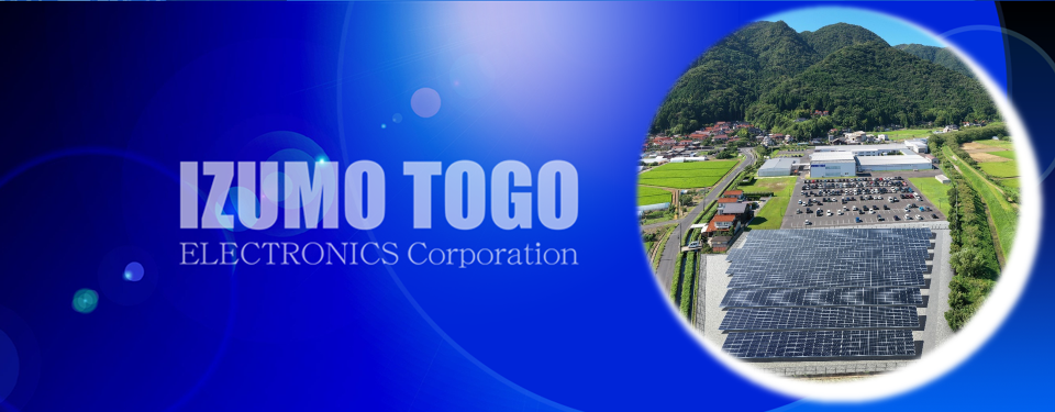 IZUMO TOGO ELECTRONICS Corporation 人の和を大切にし、社会的価値を追求する